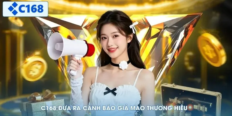 C168 đưa ra cảnh báo giả mạo thương hiệu